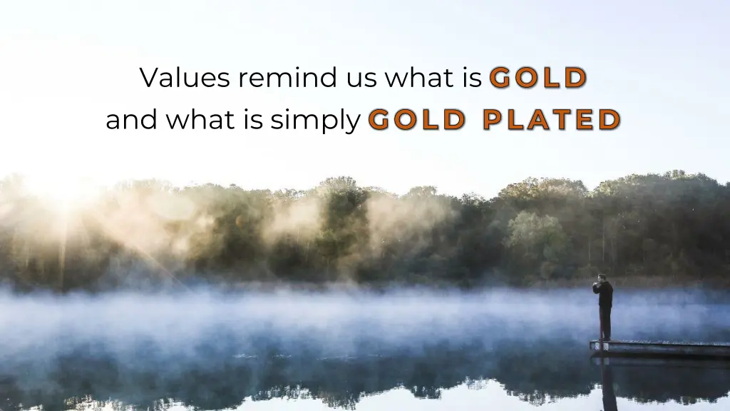 values remind us what is gold and what is simply