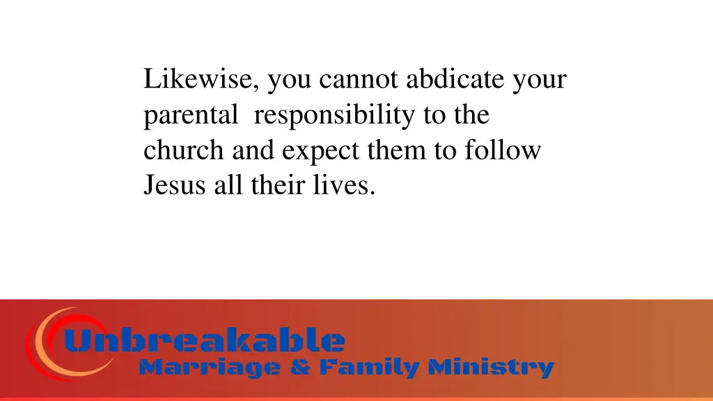 likewise you cannot abdicate your parental