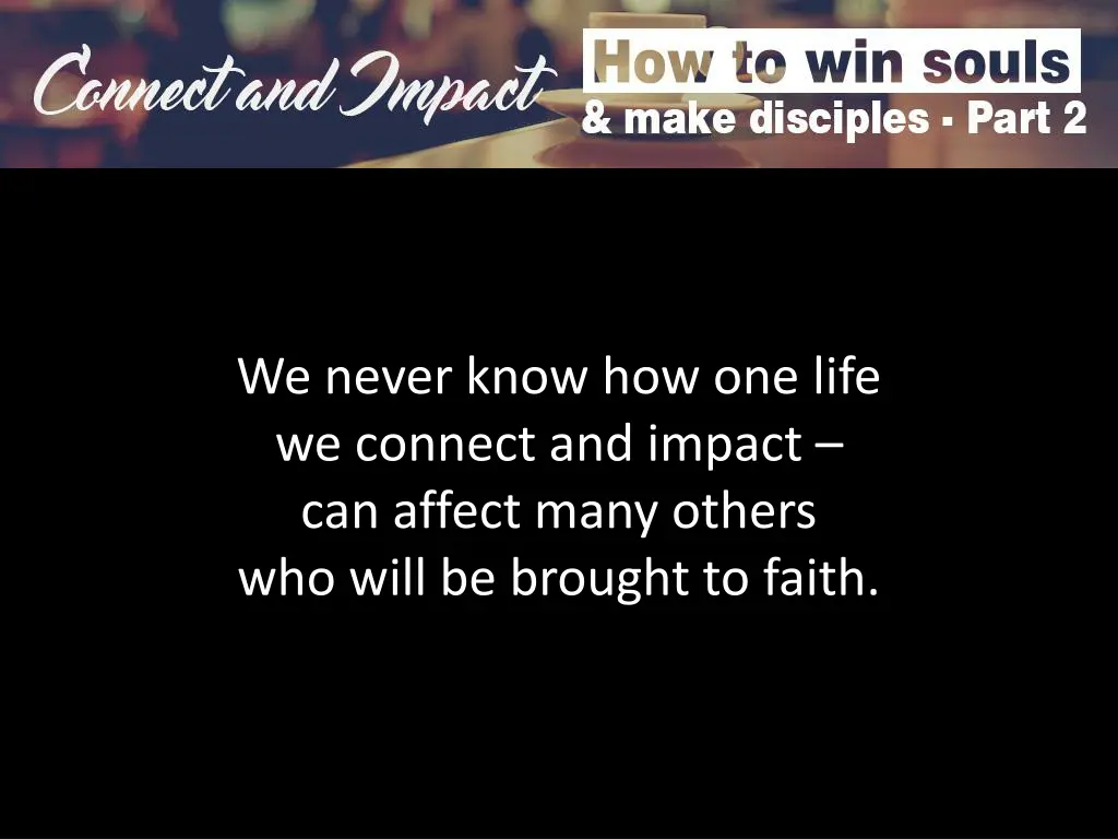 we never know how one life we connect and impact