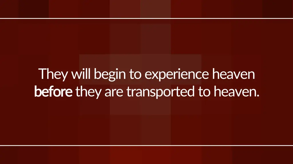 they will begin to experience heaven before