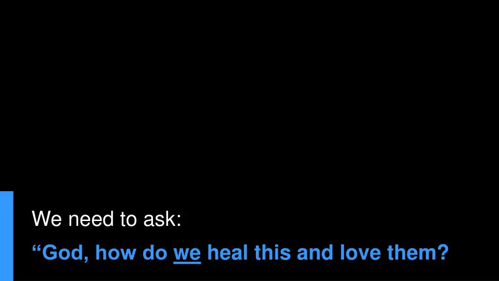we need to ask god how do we heal this and love