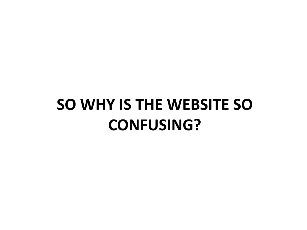so why is the website so confusing