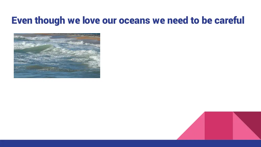 even though we love our oceans we need