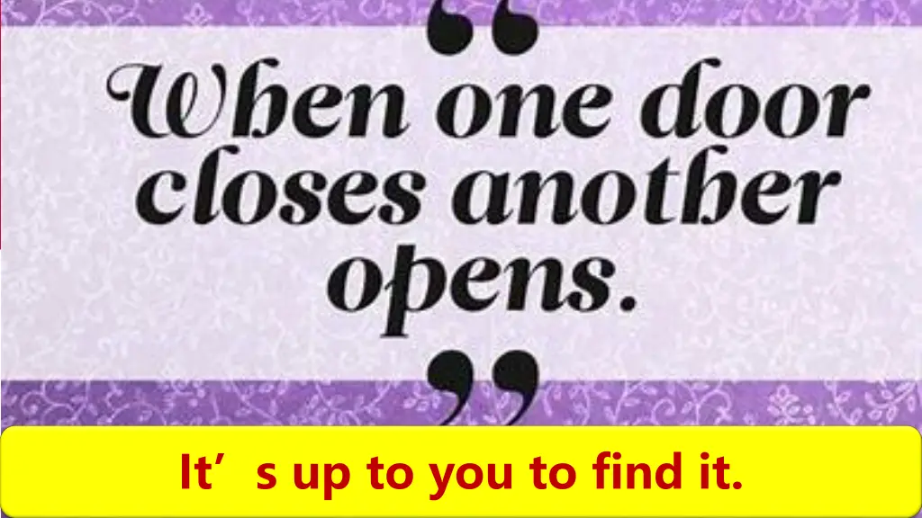 it s up to you to find it