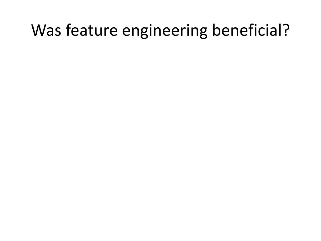 was feature engineering beneficial