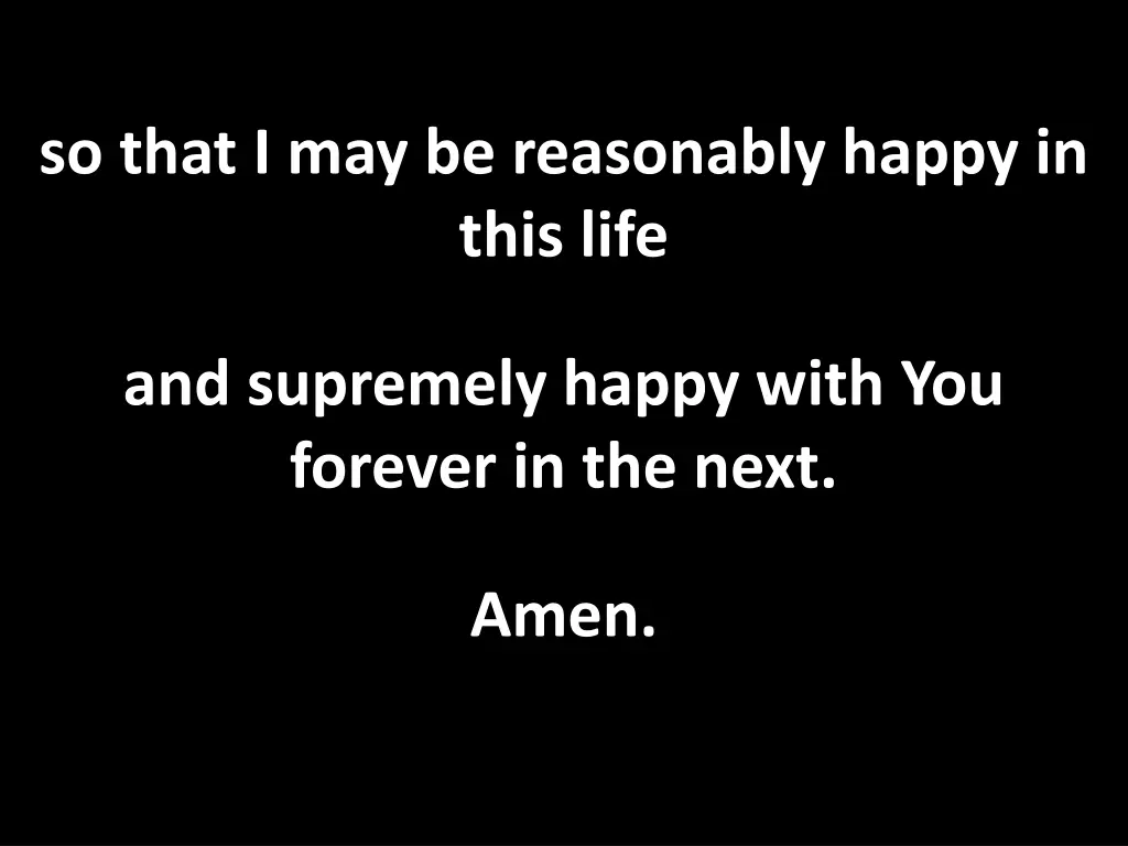 so that i may be reasonably happy in this life