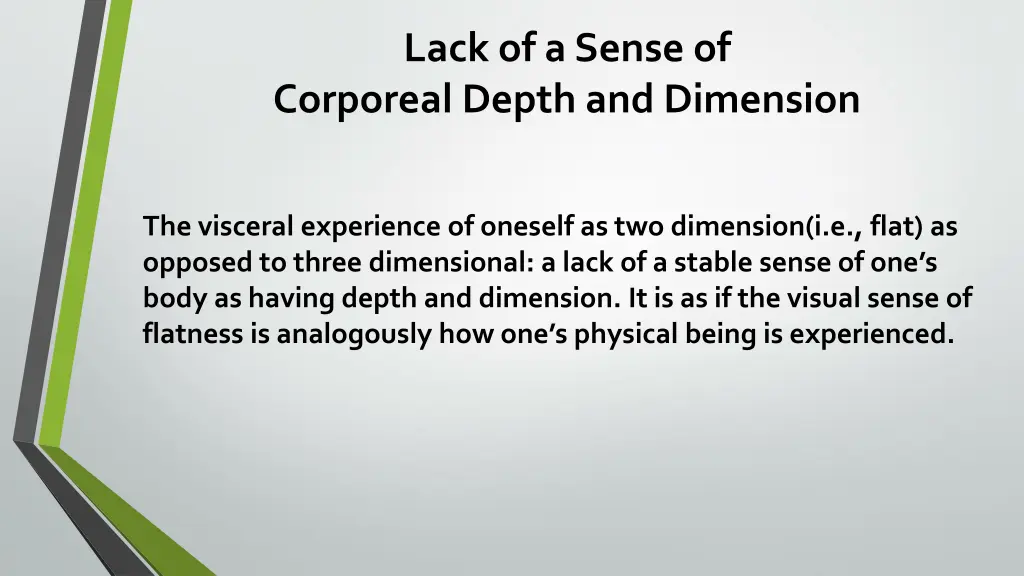 lack of a sense of corporeal depth and dimension