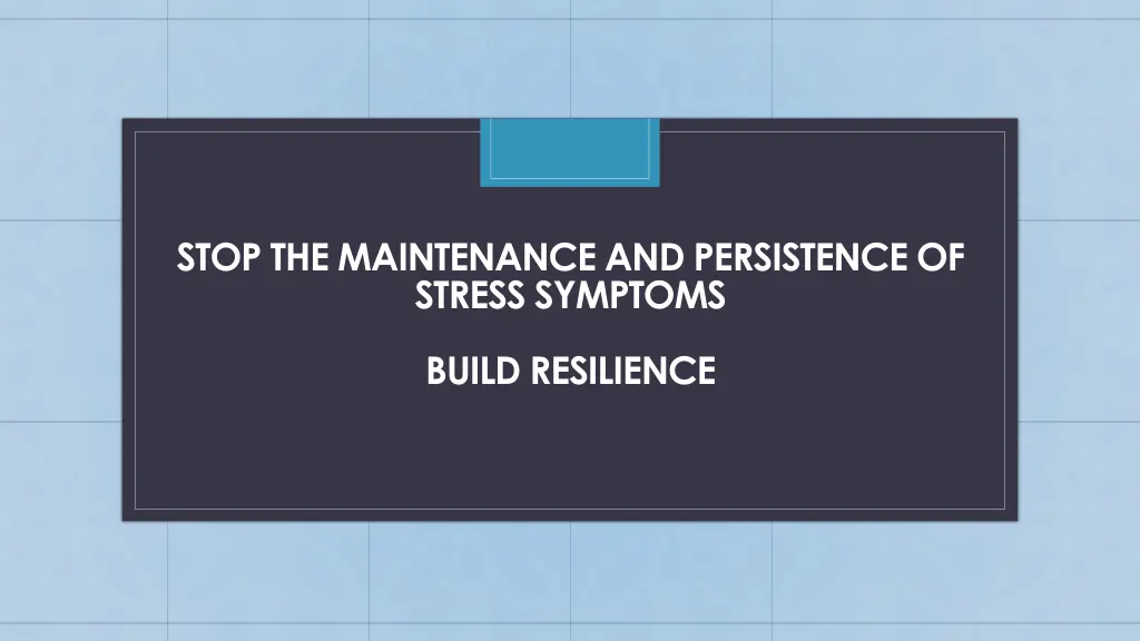 stop the maintenance and persistence of stress
