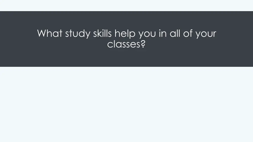 what study skills help you in all of your classes