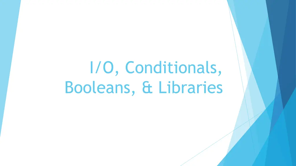 i o conditionals booleans libraries