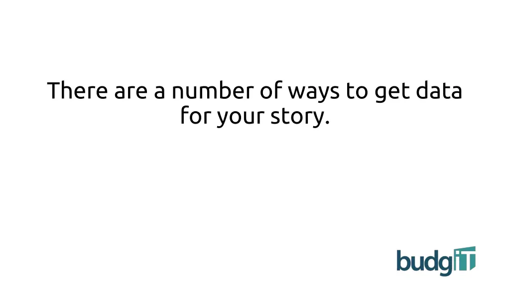 there are a number of ways to get data for your