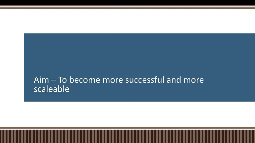 aim to become more successful and more scaleable