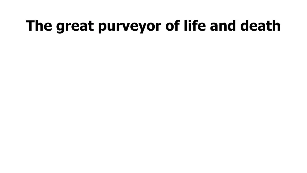 the great purveyor of life and death