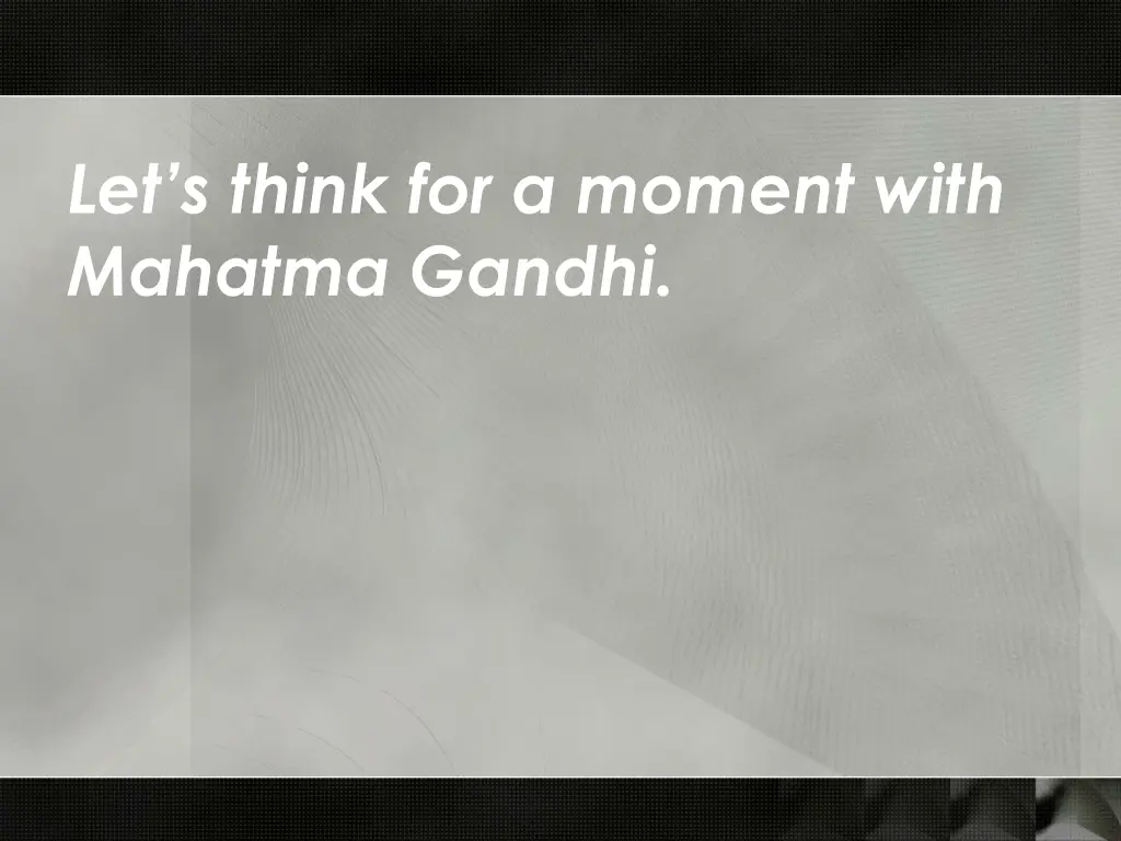 let s think for a moment with mahatma gandhi