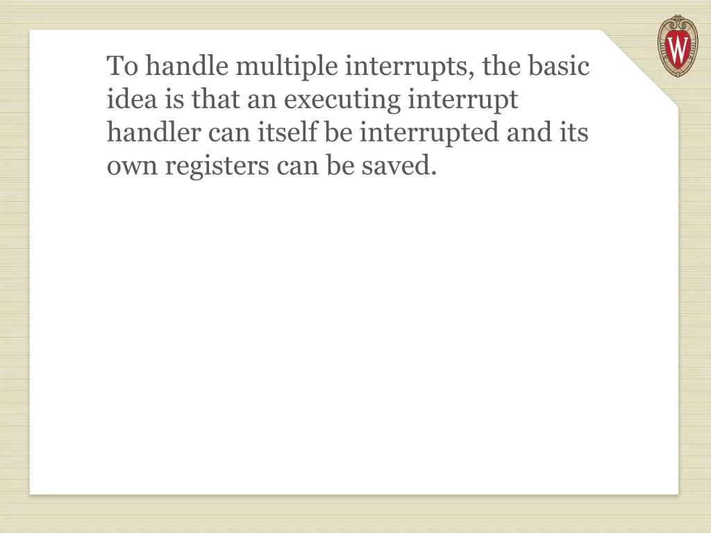 to handle multiple interrupts the basic idea