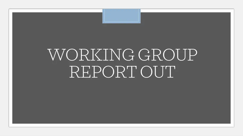 working group report out