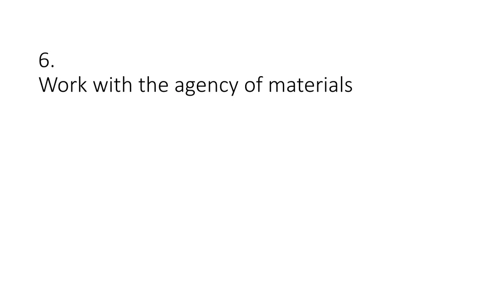 6 work with the agency of materials