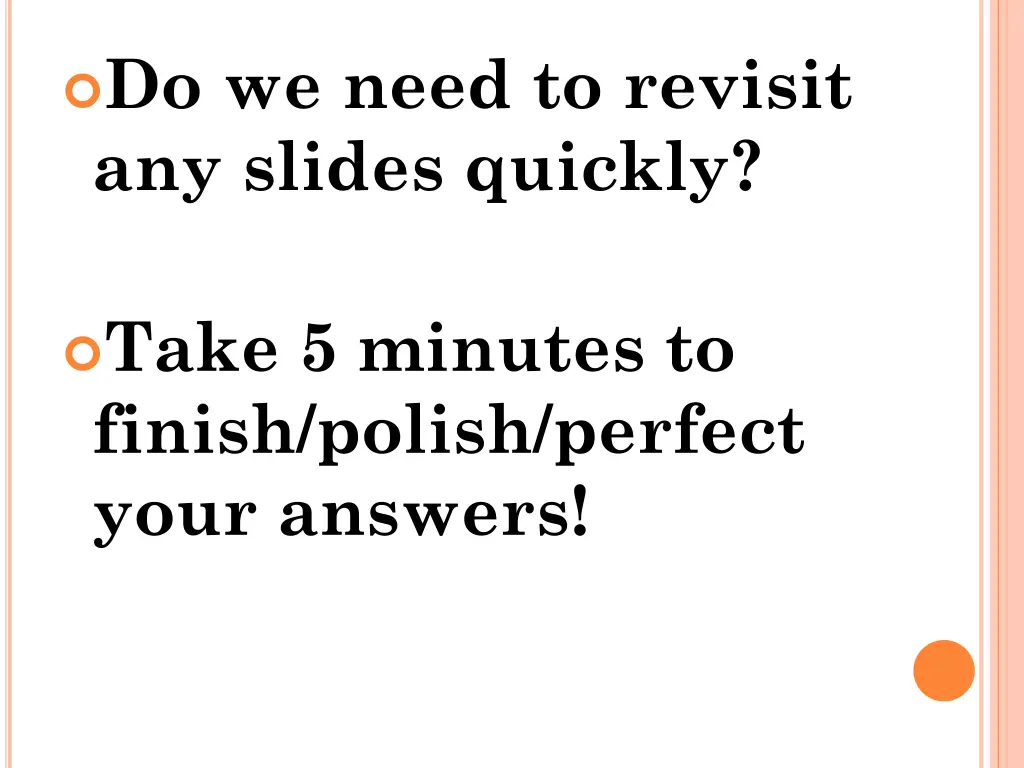 do we need to revisit any slides quickly