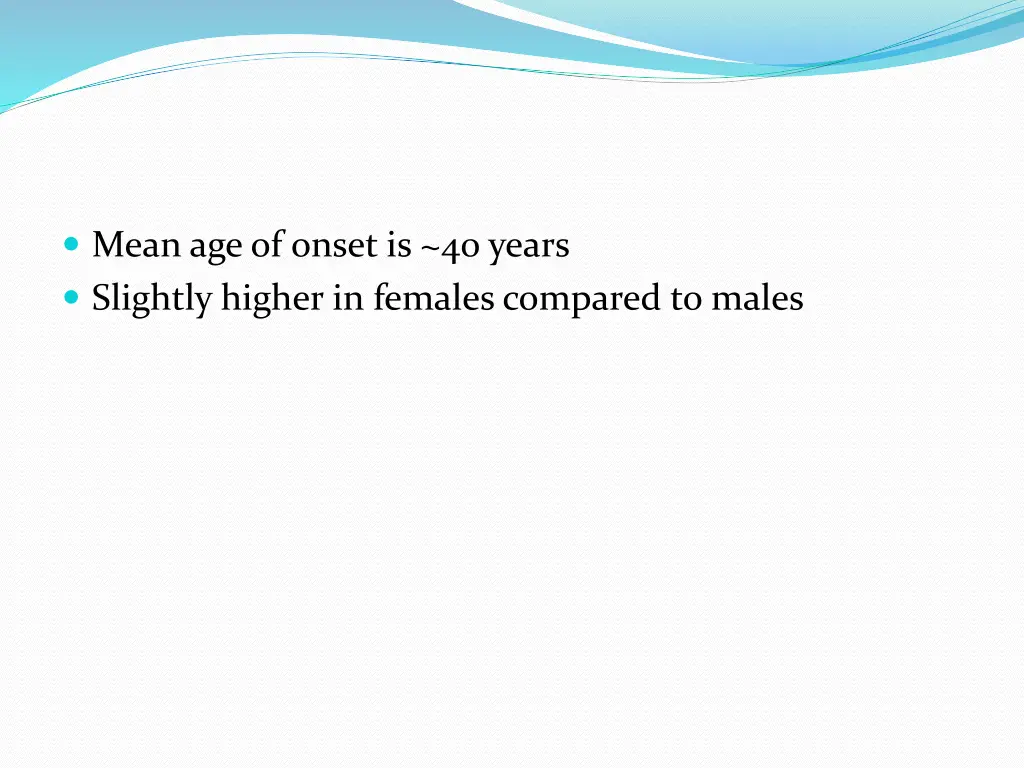 mean age of onset is 40 years slightly higher