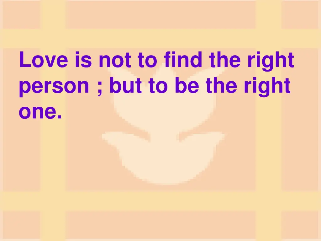 love is not to find the right person