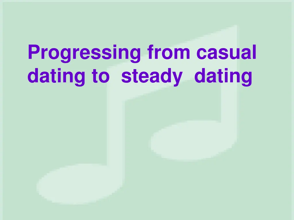 progressing from casual dating to steady dating
