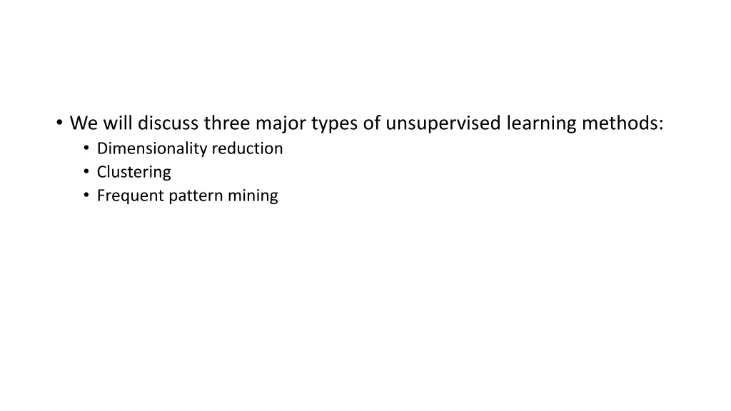 we will discuss three major types of unsupervised
