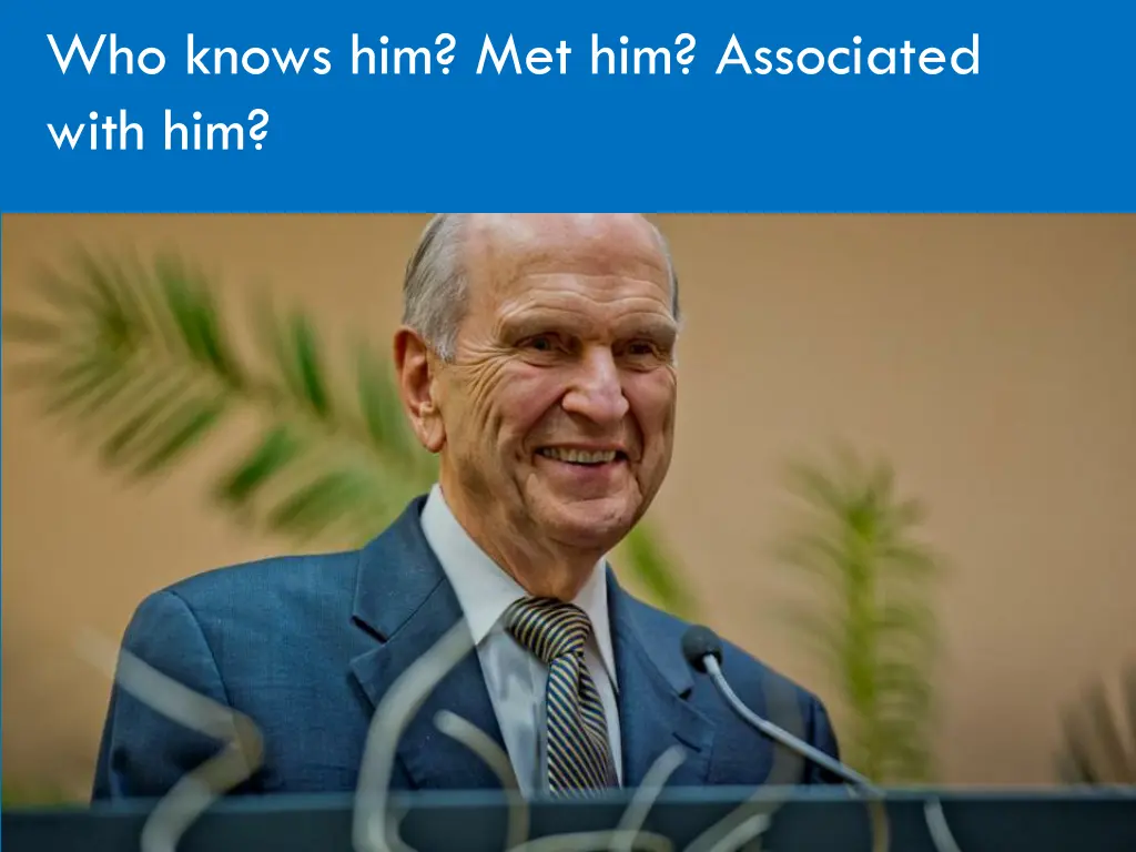 who knows him met him associated with him