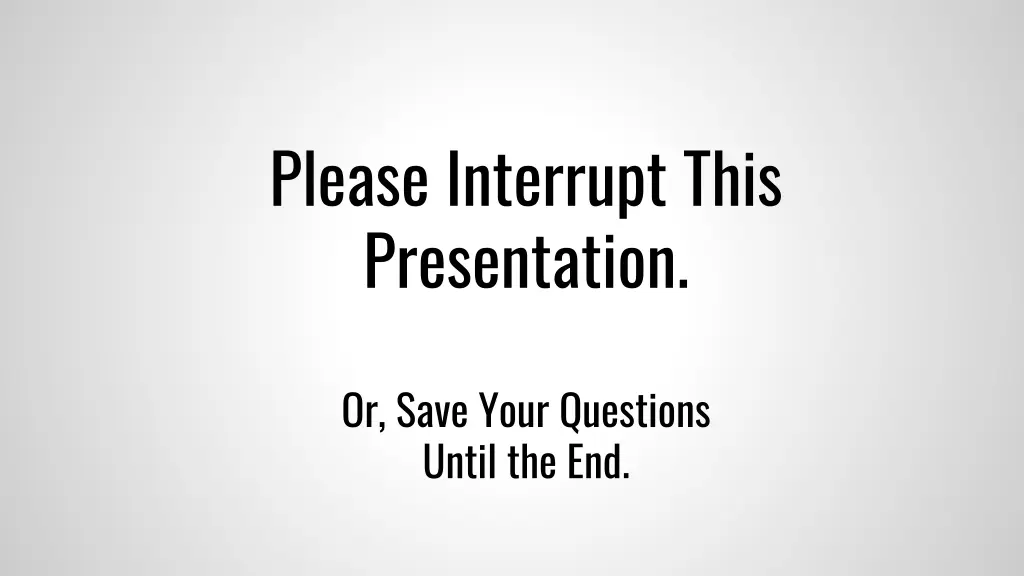 please interrupt this presentation