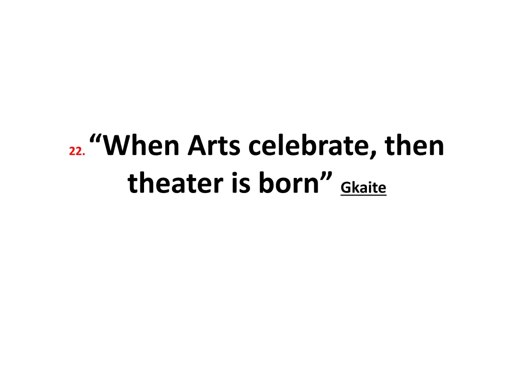 22 when arts celebrate then theater is born gkaite
