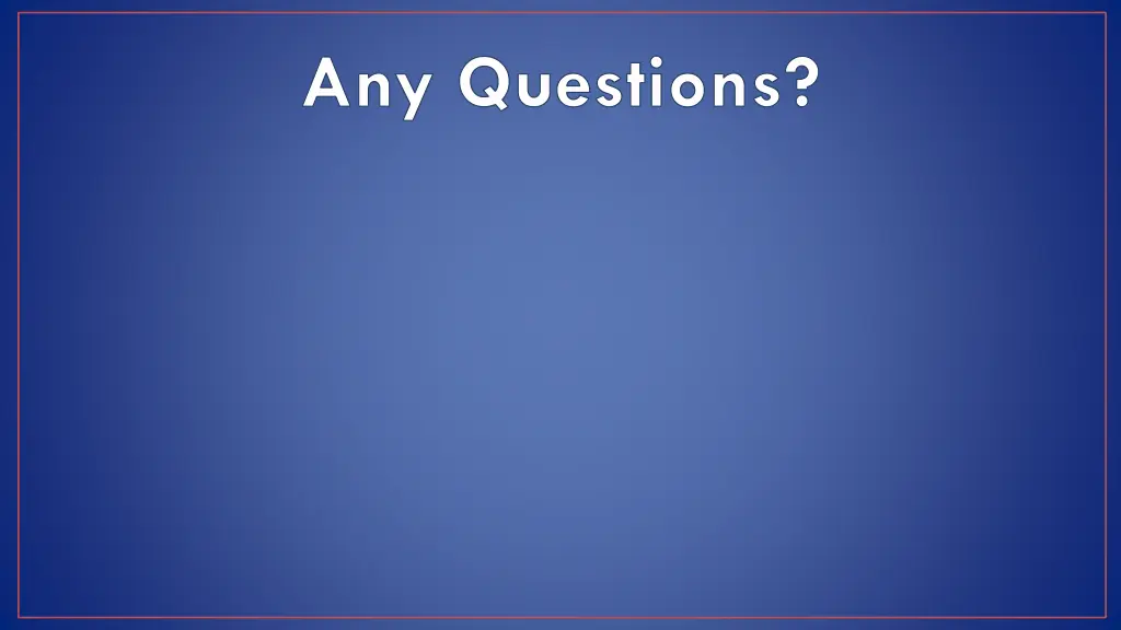any questions