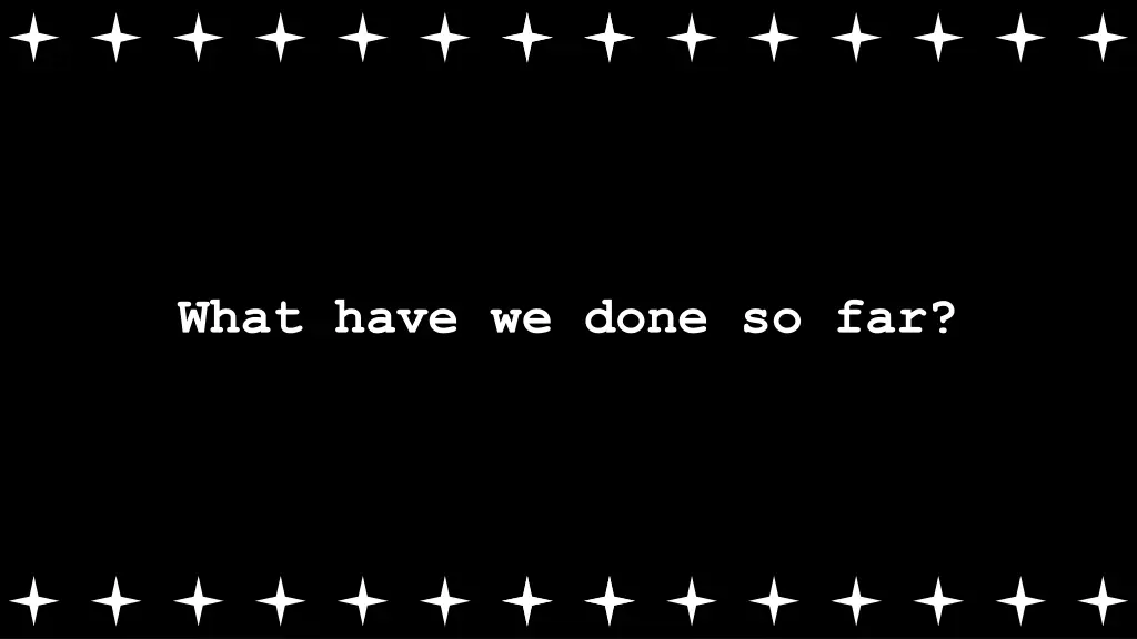 what have we done so far