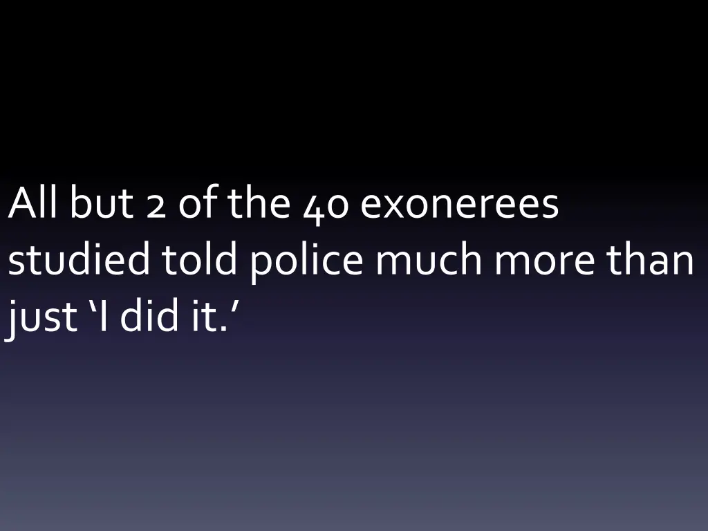 all but 2 of the 40 exonerees studied told police