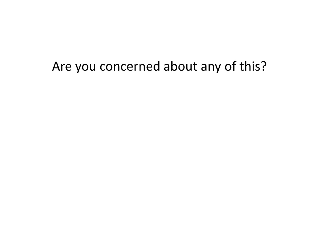 are you concerned about any of this