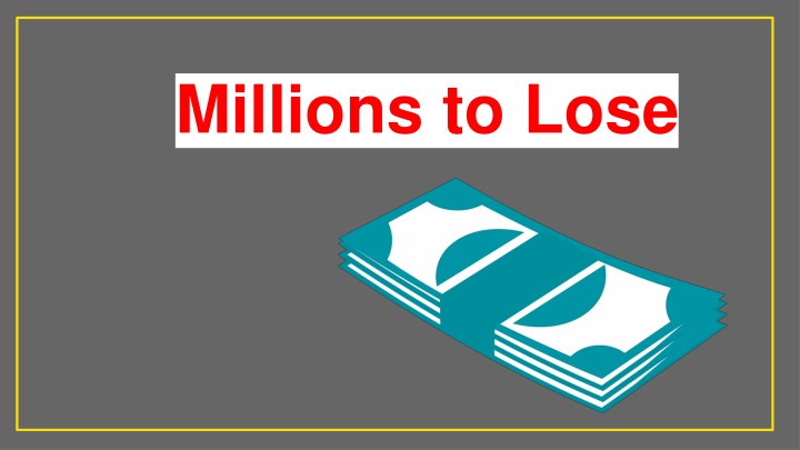 millions to lose