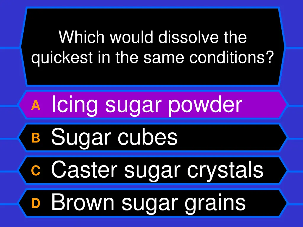 which would dissolve the quickest in the same 1