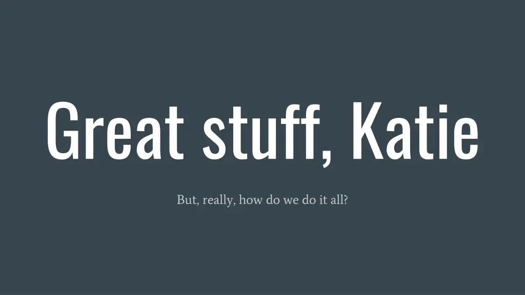 great stuff katie