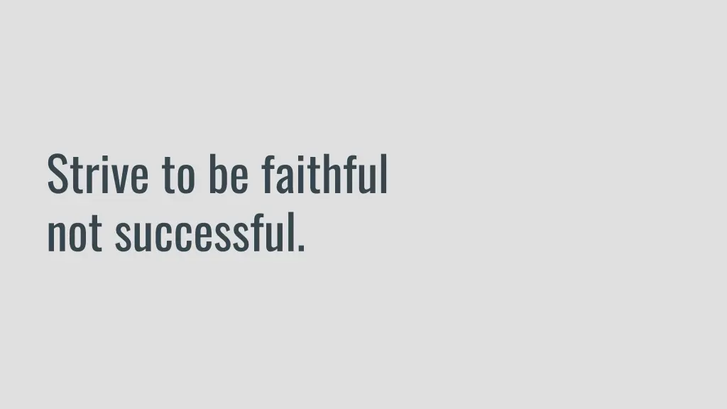 strive to be faithful not successful