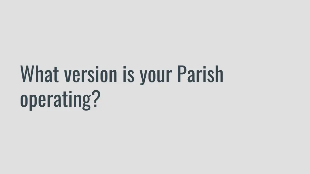 what version is your parish operating