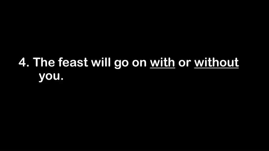 4 the feast will go on with or without you