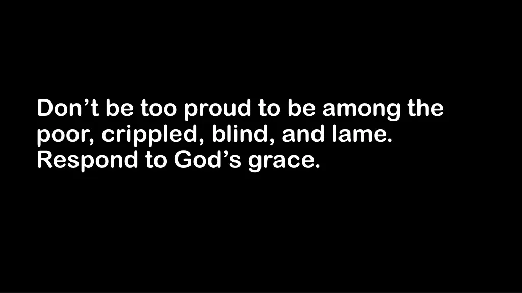 don t be too proud to be among the poor crippled