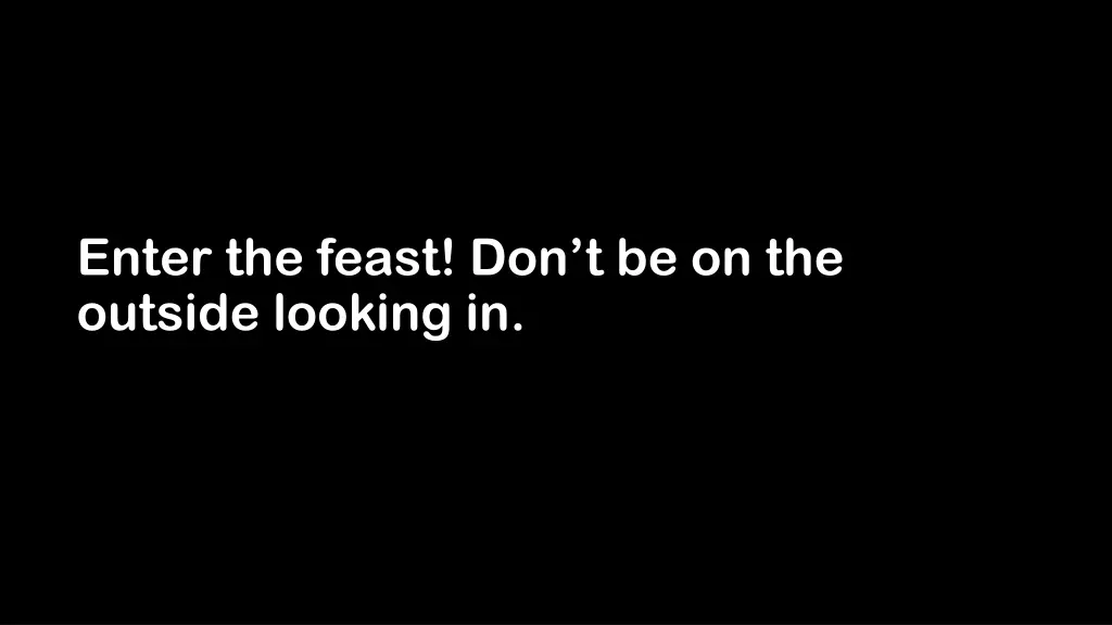 enter the feast don t be on the outside looking in