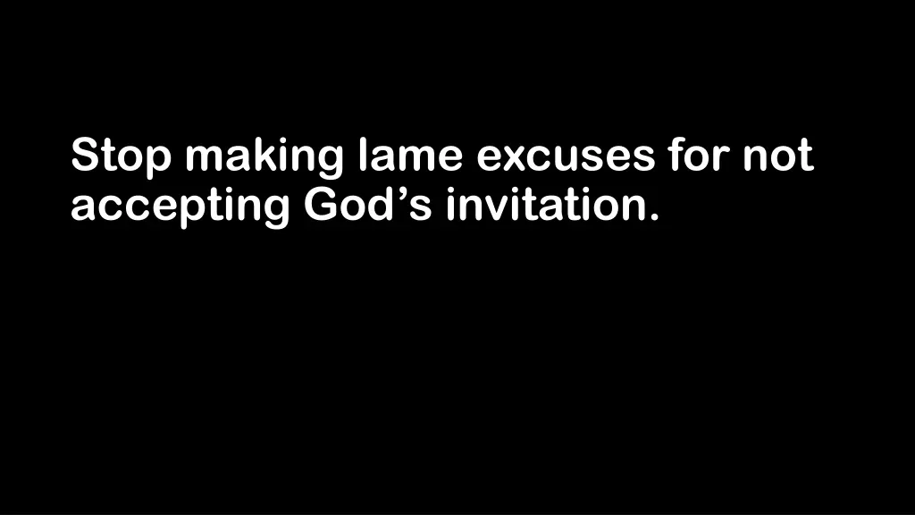 stop making lame excuses for not accepting