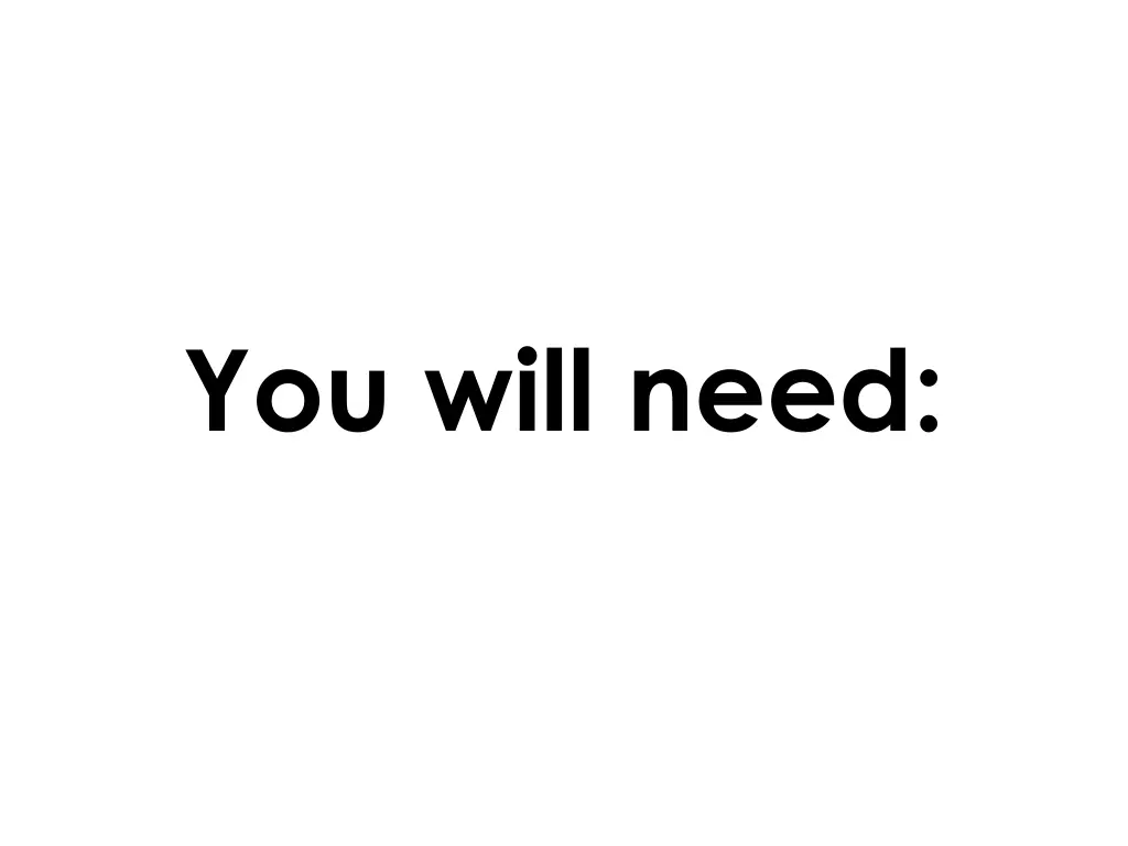 you will need