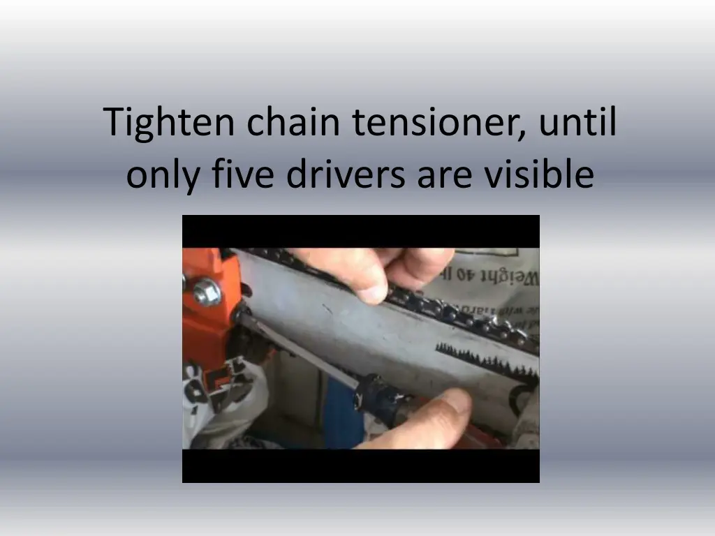 tighten chain tensioner until only five drivers