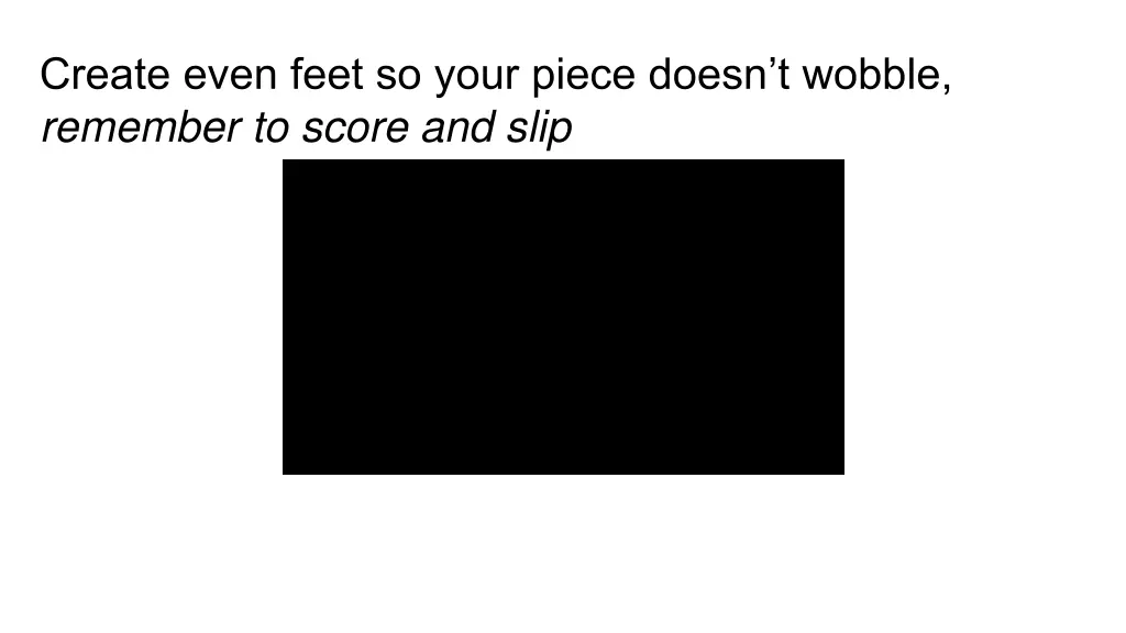 create even feet so your piece doesn t wobble