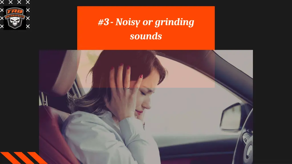3 noisy or grinding sounds