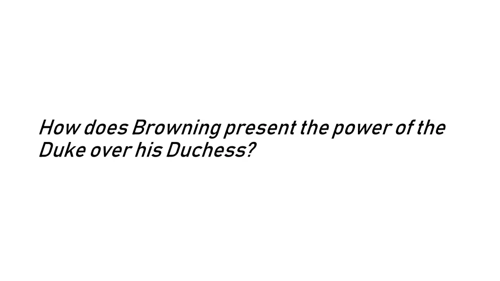 how does browning present the power of the duke