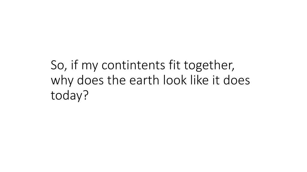 so if my contintents fit together why does