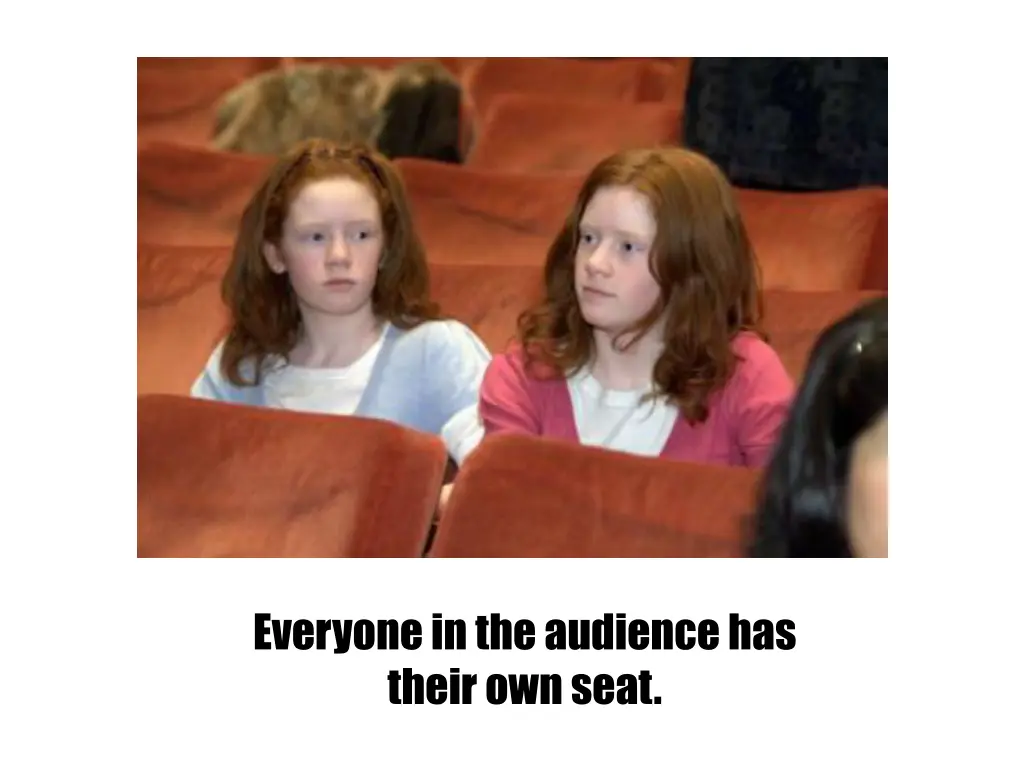 everyone in the audience has their own seat