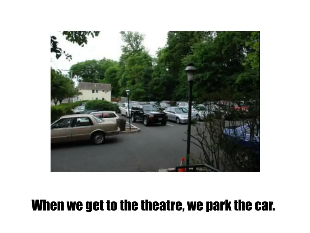 when we get to the theatre we park the car